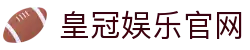 皇冠娱乐官网 - 中国官方登录入口